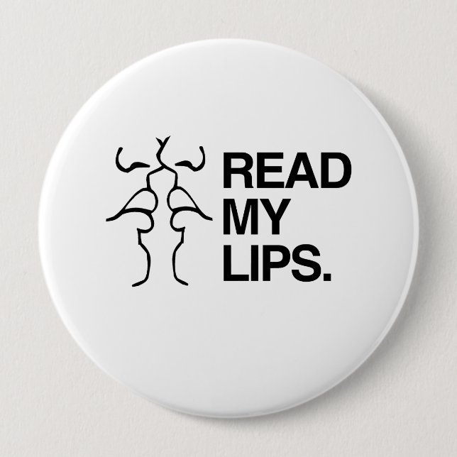 READ MY LIPS 4 INCH ROUND BUTTON (Front)