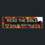 Read the Bible Funny Religious Humour Bumper Sticker<br><div class="desc">Funny Christian Bumper  Sticker describing the impact of Scripture on the lives who seek God. Read the Bible - It'll Scare the Hell Out of You.</div>