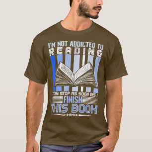 Reader Book Lover Funny Gift I'm Not Addicted To T-Shirt
