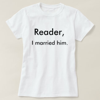 Reader, I married him. T-Shirt