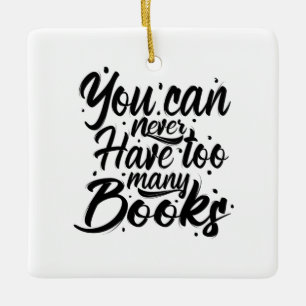 Reading Art You Can Never Have Too Many Books Ceramic Ornament