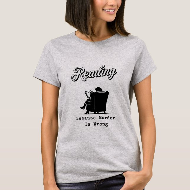 Reading Because Murder Is Wrong Book Lover Gift T-Shirt (Front)