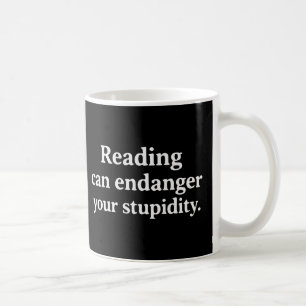 Reading can endanger your stupidity coffee mug