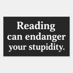 Reading can endanger your stupidity sticker