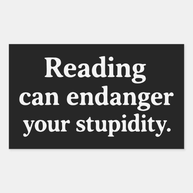 Reading can endanger your stupidity sticker (Front)