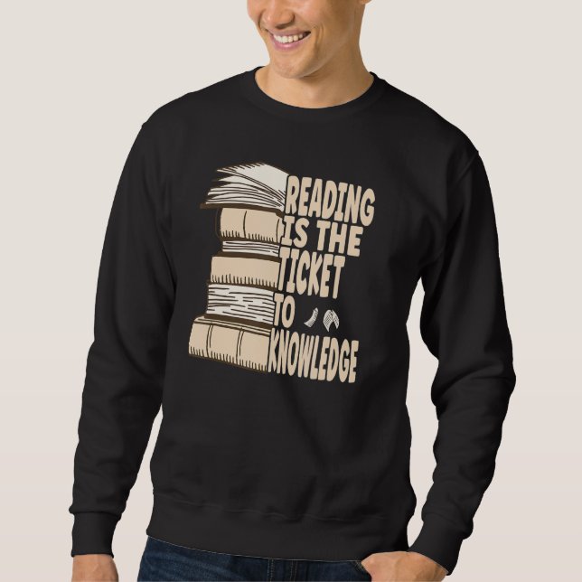 Reading is the ticket to knowledge sweatshirt (Front)