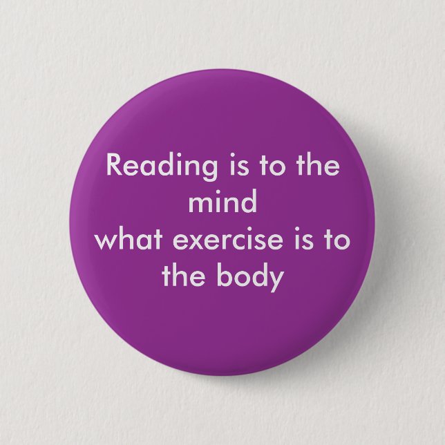 Reading is to the mind.... 2 inch round button (Front)