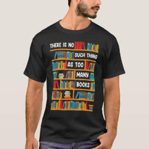 Reading There Is No Such Thing As Too Many Books T-Shirt