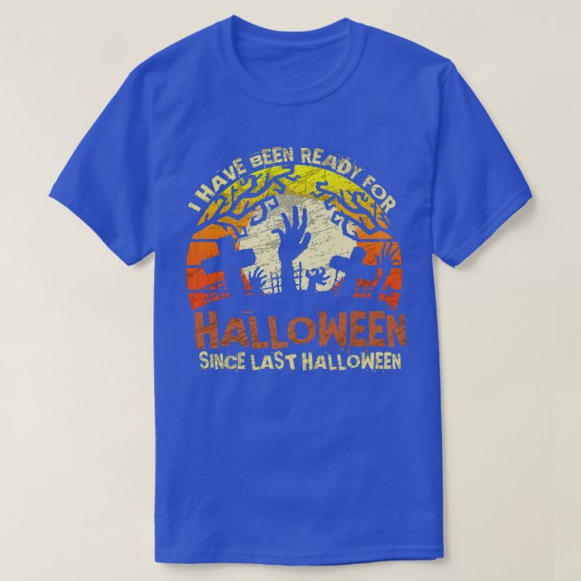 Ready for Halloween Since Last Halloween Zombie Ha T-Shirt (Design Front)