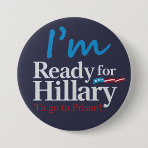 ready For Hillary .... To go to Prison 3 Inch Round Button