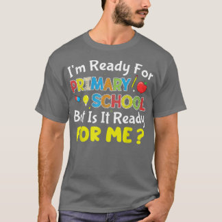 Ready For Primary School Is It Ready For Me Back T T-Shirt