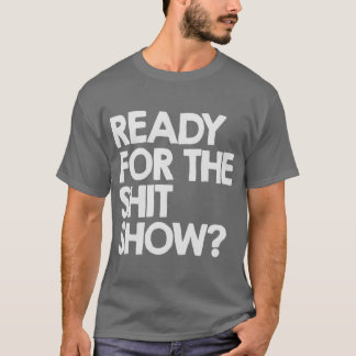Ready for the shitshow friends T-Shirt