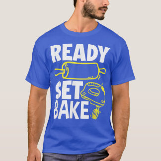 Ready Set Bake Funny Baker Baking Lover  T-Shirt