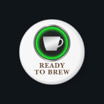 Ready to Brew Magnet<br><div class="desc">Feelin' like a barista? Just like your coffee machine, you're always Ready to Brew! Rain or shine, morning, noon, or night, it is always a great time for a good cup of coffee. Drip, press, pourover or cold brew, doesn't matter. Design looks like a power button and comes in different...</div>