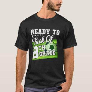 Ready To Kick of 8th Grade Soccer First Day Of Sch T-Shirt