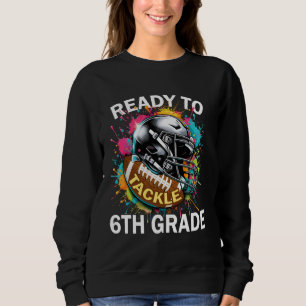 Ready To Tackle 6th Grade Football First Day Of Sc Sweatshirt