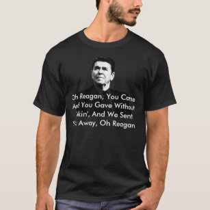 reagan, Oh Reagan, You Came And You Gave T-Shirt