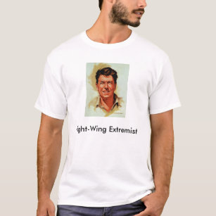 Reagan, Right Wing Extremist T-Shirt