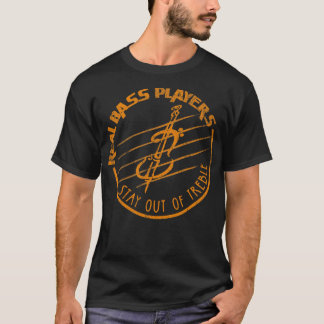 Real Bass Players Stay out of Treble T-Shirt