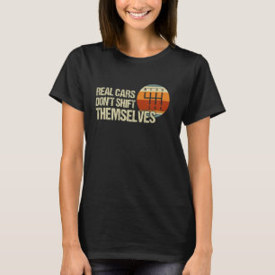 Real Cars Don't Shift Themselves 6 Speed Manual Tr T-Shirt