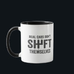 Real Cars Don't Shift Themselves Funny Manual  Mug<br><div class="desc">mechanic, car, transmission, manual, gift, birthday, pedals, car, handyman</div>