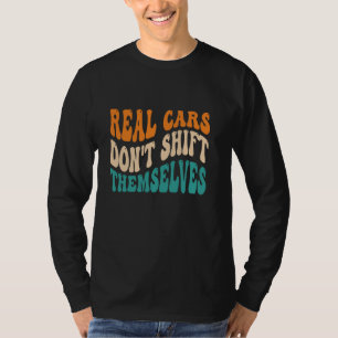 Real Cars Don't Shift Themselves Groovy Manual Shi T-Shirt