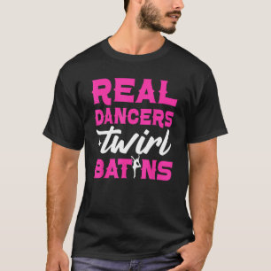 Real Dancers Twirl Batons Majorette Twirler Baton  T-Shirt
