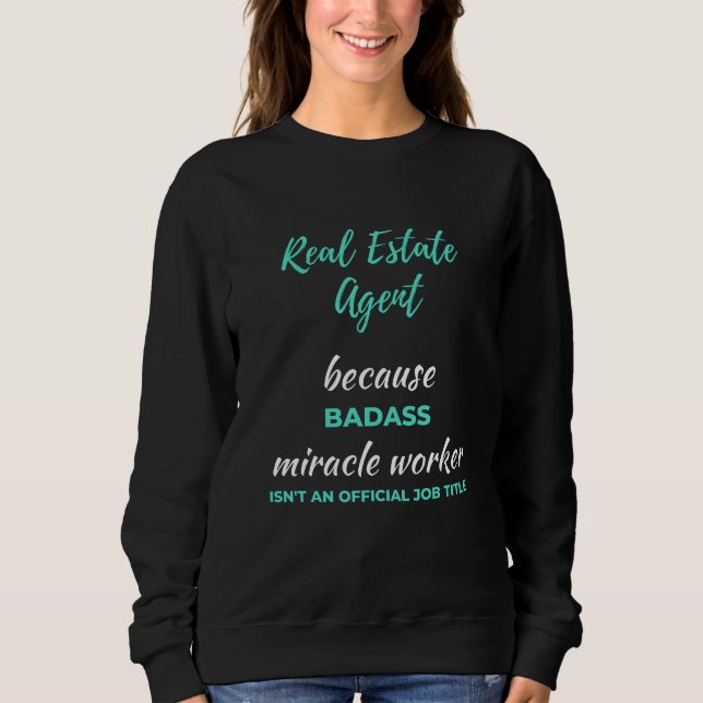 Real Estate Agent Because Badass Miracle Worker Sweatshirt (Front)