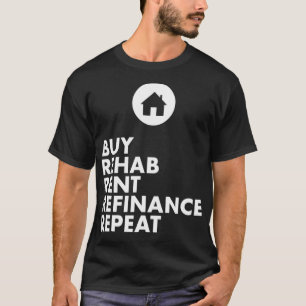 Real Estate Agent  Buy Rehab Rent Refinance Repeat T-Shirt