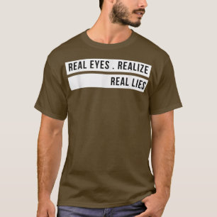 Real Eyes Realize Real Lies Funny  T-Shirt