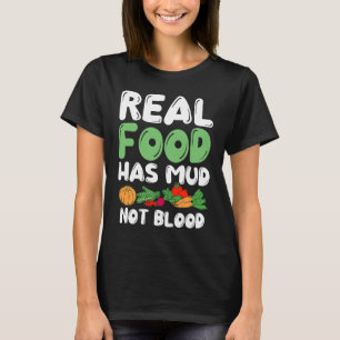 Real Food Has Mud Vegetarian Vegans Healthy Vegeta T-Shirt