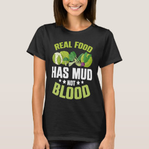 Real Food Has Mud Vegetarian Vegans Healthy Vegeta T-Shirt
