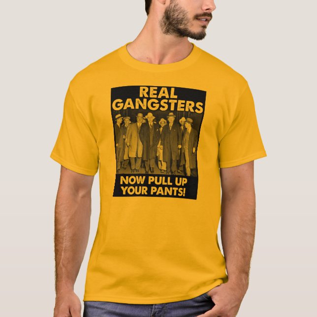 Real Gangsters Pull Up Your Pants Funny T-Shirt (Front)