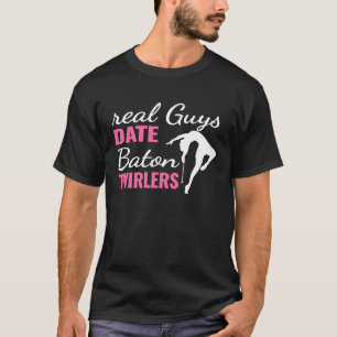 Real Guys Date Baton Twirlers cute Baton Twirling T-Shirt