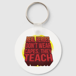 Real Heroes Don't Wear Capes They Teach TEACHER Keychain