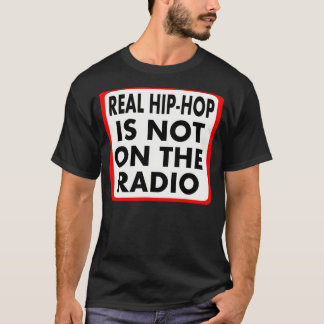 Real Hip-Hop Is Not On The Radio -- T-Shirt