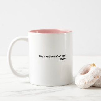 REAL IS MORE ATTRACTIVE -Funny Coffee Mug