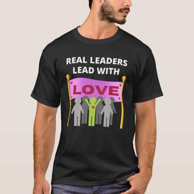 Real leaders lead with love T-Shirt (Front)