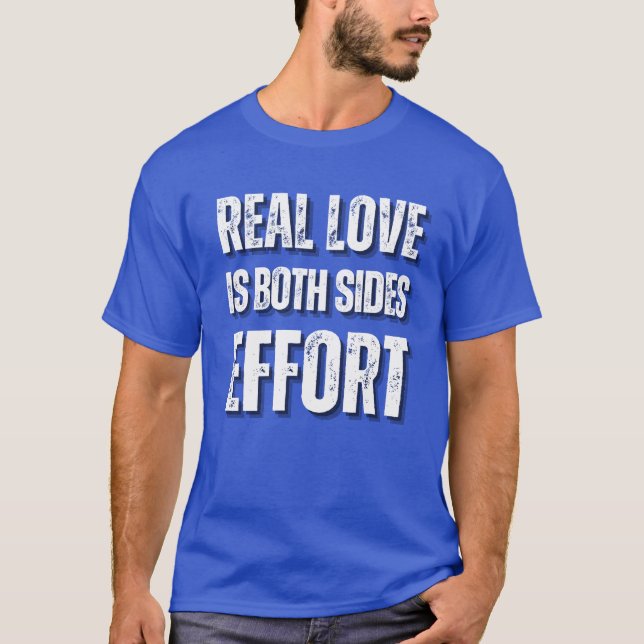Real Love Is Both Sides Effort Slogan T-Shirt (Front)