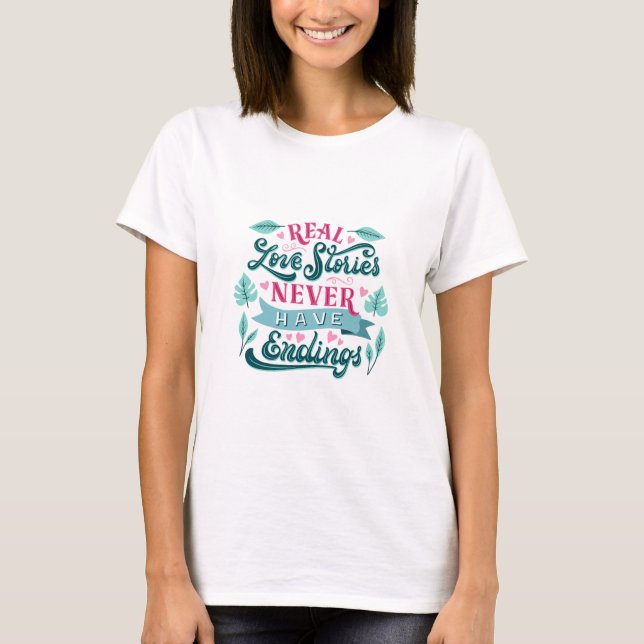 Real Love Stories Never Have Endings TShirt Design (Front)