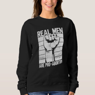 Real Men Are Pro Abortion  Feminist Women's Rights Sweatshirt