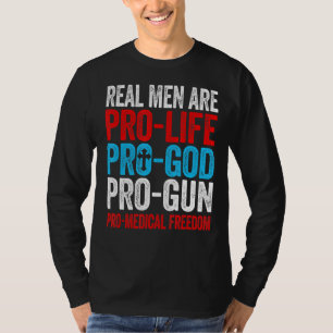 Real Men Are Pro Life Pro God Pro Gun Pro Freedom T-Shirt