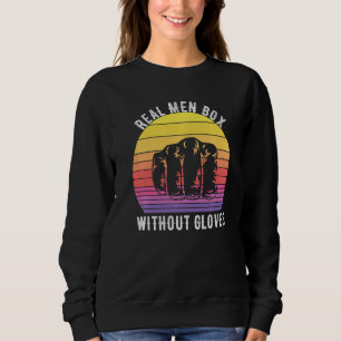 Real Men Box Without Gloves Bare Knuckle Boxing Vi Sweatshirt