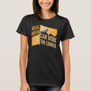 Real Men Can Work Corner For Construction Drywall  T-Shirt