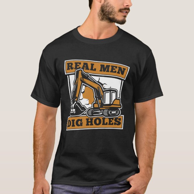 Real Men Dig Holes Loader Backhoe Driver Excavator T-Shirt (Front)
