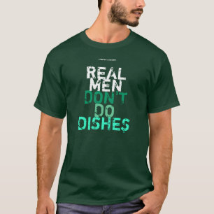 REAL MEN DON"T DO DISHES T-Shirt