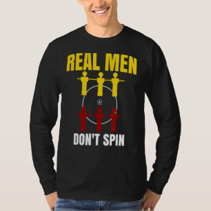 Real Men Don`t Spin I Man I Love Foosball T-Shirt