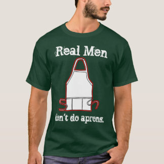 Real Men don't do aprons! T-Shirt
