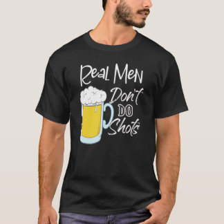 Real Men Don't Do Shots Beer Alcohol Fun Pun Humou T-Shirt