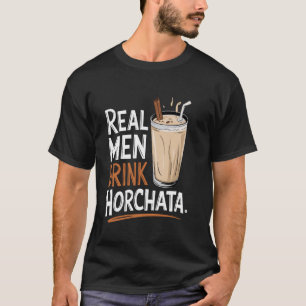 Real men drink horchata Funny Quote for a Horchata T-Shirt